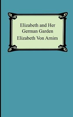 Elizabeth And Her German Garden by Elizabeth von Arnim