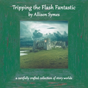 Tripping the Flash Fantastic by Allison Symes