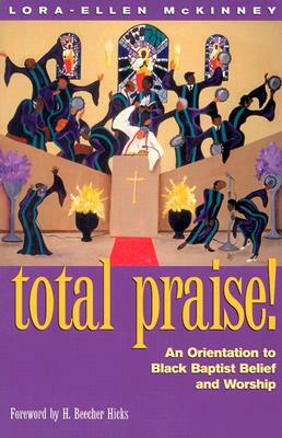 Total Praise: An Orientation to Black Baptist Belief and Worship by Lora-Ellen McKinney