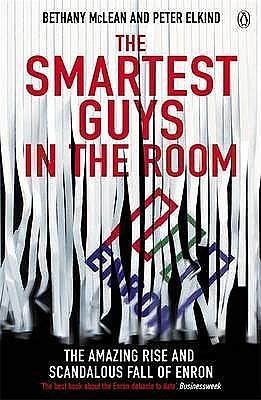 The Smartest Guys in the Room : The Amazing Rise and Scandalous Fall of Enron by Bethany McLean, Peter Elkind