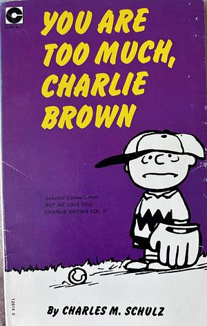 You Are Too Much, Charlie Brown by Charles M. Schulz