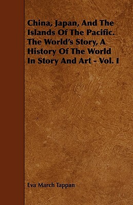 China, Japan, and the Islands of the Pacific. the World's Story, a History of the World in Story and Art - Vol. I by Eva March Tappan
