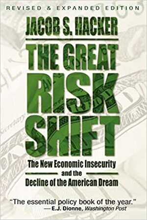 The Great Risk Shift: The New Economic Insecurity and the Decline of the American Dream by Jacob S. Hacker