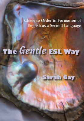 The Gentle ESL Way: Chaos to Order in Formation of English as a Second Language by Sarah Gay