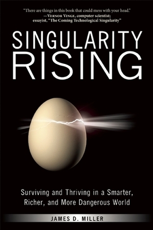 Singularity Rising: Surviving and Thriving in a Smarter, Richer, and More Dangerous World by James D. Miller