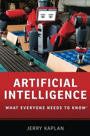 Artificial Intelligence: What Everyone Needs to Know by Jerry Kaplan
