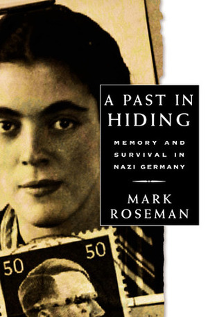 A Past in Hiding: Memory and Survival in Nazi Germany by Mark Roseman