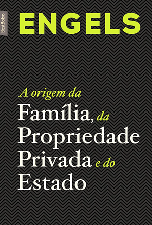 A Origem da Família, da Propriedade Privada e do Estado by Friedrich Engels (Frederick Engels)