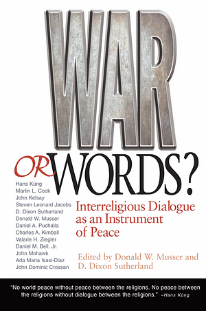 War Or Words?: Interreligious Dialogue as an Instrument of Peace by D. Dixon Sutherland, Donald W. Musser