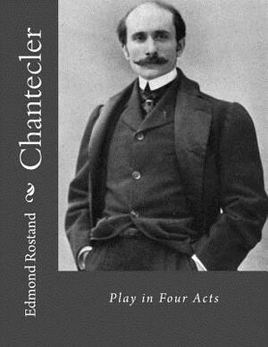 Chantecler: Play in Four Acts by Edmond Rostand