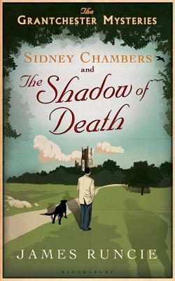 Sidney Chambers and the Shadow of Death: The Grantchester Mysteries by James Runcie