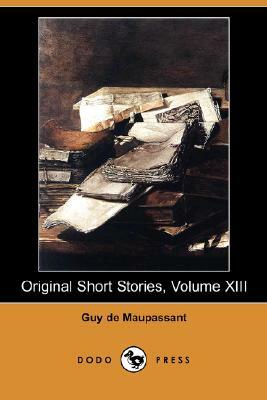 Original Short Stories, Volume XIII (Dodo Press) by Guy de Maupassant