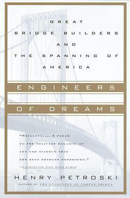 Engineers of Dreams: Great Bridge Builders and the Spanning of America by Henry Petroski