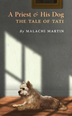 A Priest and His Dog: The Tale of Tati by Malachi Martin