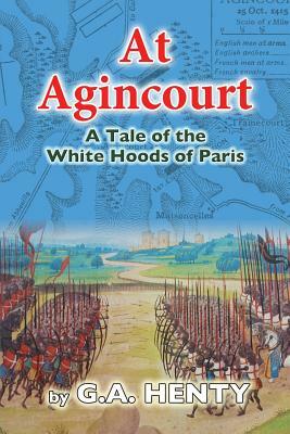 At Agincourt: A Tale of the White Hoods of Paris by G.A. Henty