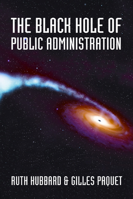 The Black Hole of Public Administration by Ruth Hubbard, Gilles Paquet