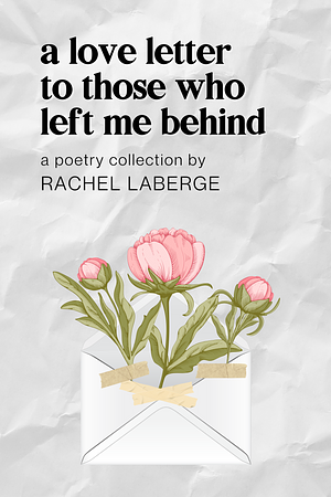 A Love Letter to Those Who Left Me Behind by Rachel LaBerge