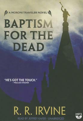 Baptism for the Dead: A Moroni Traveler Novel by R. R. Irvine