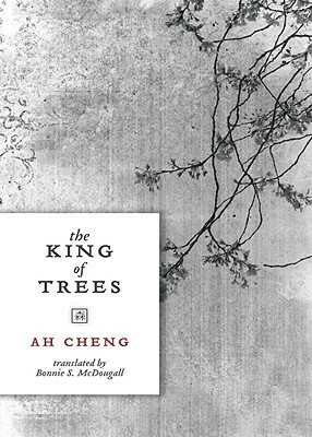 The King of Trees: Three Novellas: The King of Trees, The King of Chess, The King of Children by Bonnie S. MacDougall, Ah Cheng