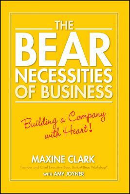 The Bear Necessities of Business: Building a Company with Heart by Maxine Clark