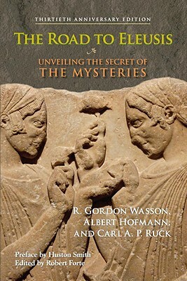 The Road to Eleusis: Unveiling the Secret of the Mysteries by Albert Hofmann, Carl a. P. Ruck, R. Gordon Wasson