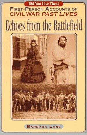 Echoes from the Battlefield: First Person Accounts of Civil War Past Lives by Barbara Lane