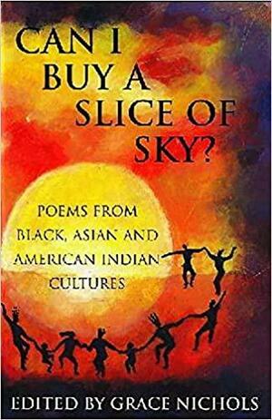 Can I Buy a Slice of Sky?: Poems from Black, Asian and American Indian Cultures by Grace Nichols