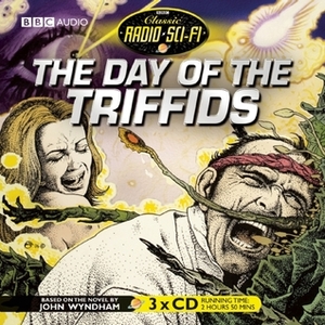 The Day of the Triffids: Classic Radio Sci-Fi by John Wyndham, Gary Watson, Barbara Shelley, Peter Sallis