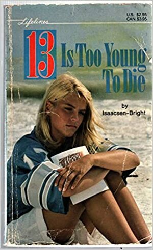 Thirteen is Too Young to Die by Isaacsen-Bright