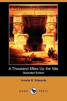 A Thousand Miles Up the Nile (Illustrated Edition) (Dodo Press) by Amelia B. Edwards