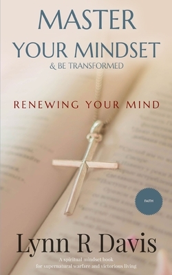 Renewing Your Mind: A Mindset Book For Spiritual Warfare And Victorious Living by Lynn R. Davis