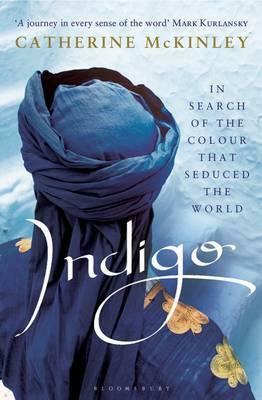 Indigo: In Search of the Colour That Seduced the World by Catherine E. McKinley