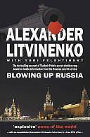 Blowing Up Russia: The Secret Plot to Bring Back KGB Terror : Acts of Terror, Abductions, and Contract Killings Organized by the Federal Security Service of the Russian Federation by Alexander Litvinenko, I︠U︡riĭ Felʹshtinskiĭ