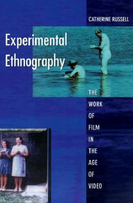 Experimental Ethnography: The Work of Film in the Age of Video by Catherine Russell