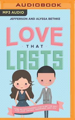 Love That Lasts: How We Discovered God's Better Way for Love, Dating, Marriage, and Sex by Jefferson Bethke, Alyssa Bethke