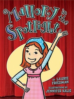 Mallory in the Spotlight by Laurie Friedman, Jennifer Kalis