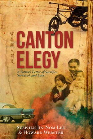 Canton Elegy: A Father's Letter of Sacrifice, Survival, and Enduring Love by Howard Webster, Stephen Lee