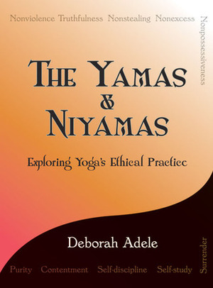 The YamasNiyamas: Exploring Yoga's Ethical Practice by Deborah Adele