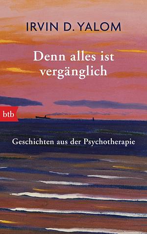 Denn alles ist vergänglich: Geschichten aus der Psychotherapie by Irvin D. Yalom, Liselotte Prugger