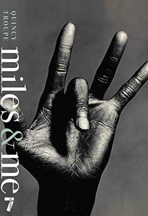 Miles & Me: Miles Davis, the man, the musician, and his friendship with the journalist and poet Quincy Troupe by Quincy Troupe