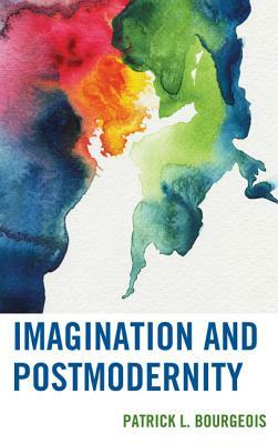 Imagination and Postmodernity by Patrick L. Bourgeois