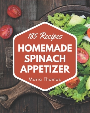 185 Homemade Spinach Appetizer Recipes: Welcome to Spinach Appetizer Cookbook by Maria Thomas
