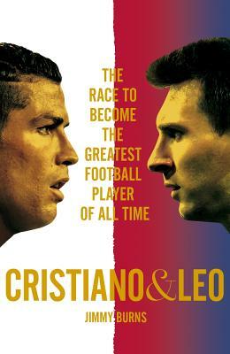 Cristiano & Leo: The Race to Become the Greatest Football Player of All Time by Jimmy Burns