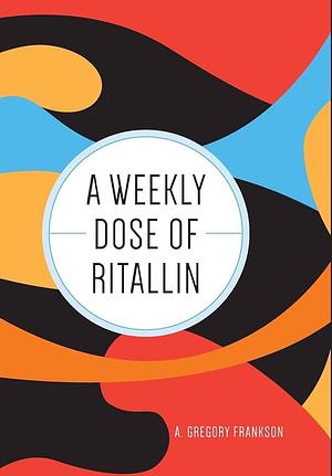 A Weekly Dose of Ritallin by A. Gregory Frankson