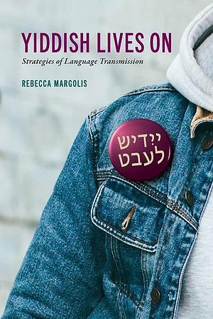 Yiddish Lives on: Strategies of Language Transmission by Rebecca Margolis