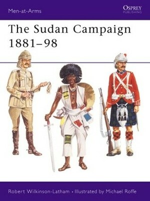The Sudan Campaigns 1881–98 by Robert Wilkinson-Latham, Michael Roffe
