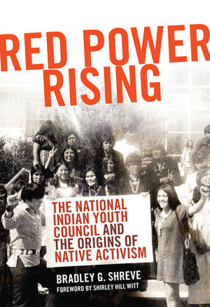 Red Power Rising: The National Indian Youth Council and the Origins of Native Activism by Shirley Hill Witt, Bradley G. Shreve