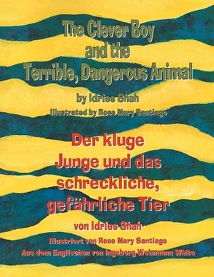 The Clever Boy and the Terrible, Dangerous Animal - Der kluge Junge und das schreckliche, gefährliche Tier: English-German Edition by Idries Shah