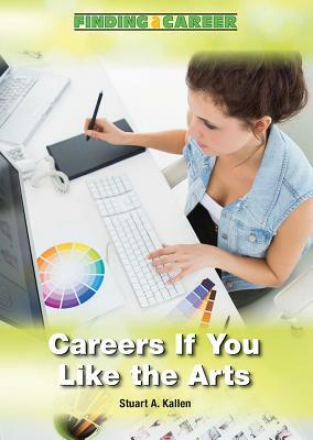 Careers If You Like the Arts by Stuart A. Kallen