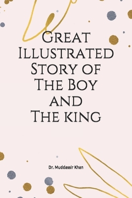 Great Illustrated Story of The Boy and The king by Muddassir Khan